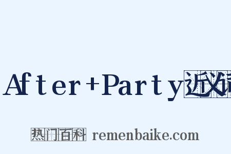 After+Party近义词是什么意思的图片
